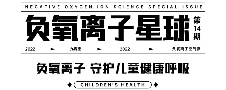 负氧离子 守护儿童健康呼吸 |九森宝 负氧离子星球Vol.14